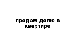 продам долю в квартире